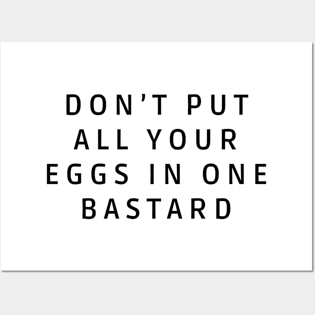 Don’t put all your eggs In one bastard Wall Art by SPEEDY SHOPPING